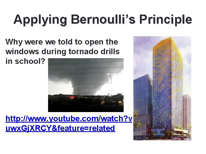 Applying Bernoulli’s Principle Why were we told to open the windows during tornado drills