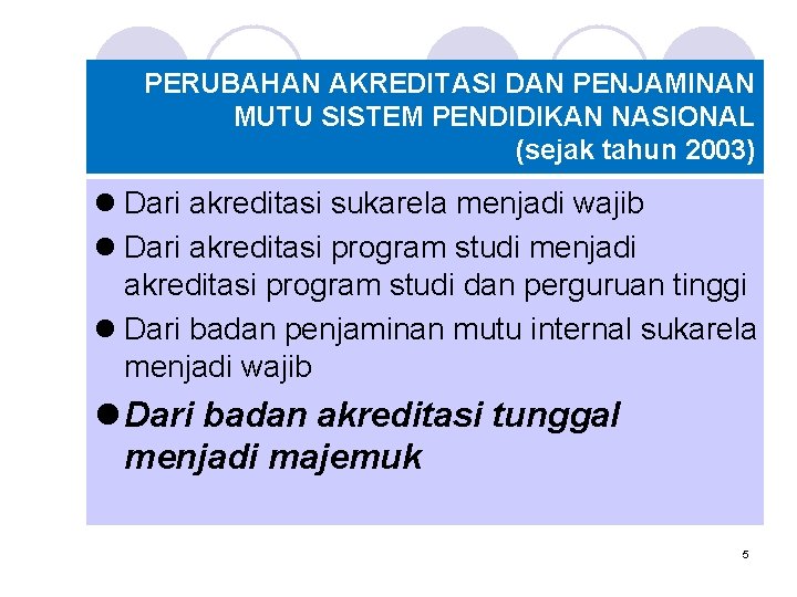 PERUBAHAN AKREDITASI DAN PENJAMINAN MUTU SISTEM PENDIDIKAN NASIONAL (sejak tahun 2003) l Dari akreditasi