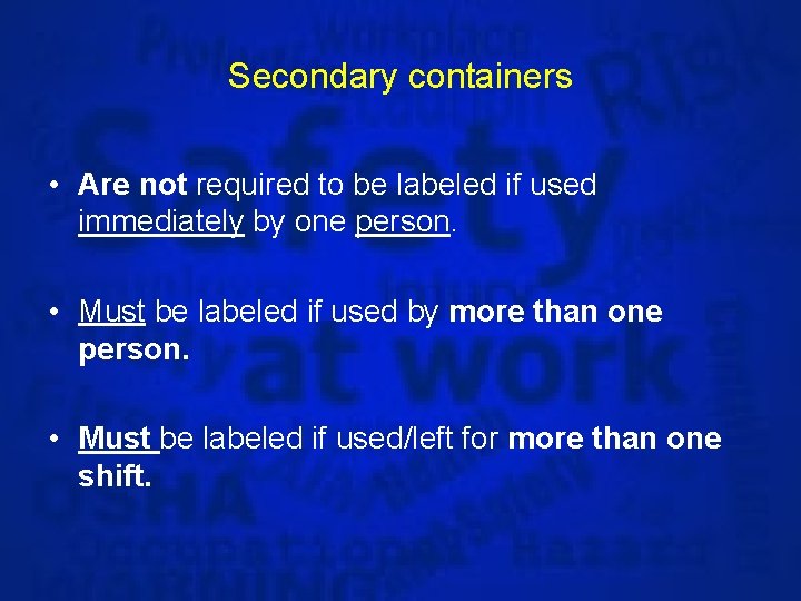 Secondary containers • Are not required to be labeled if used immediately by one