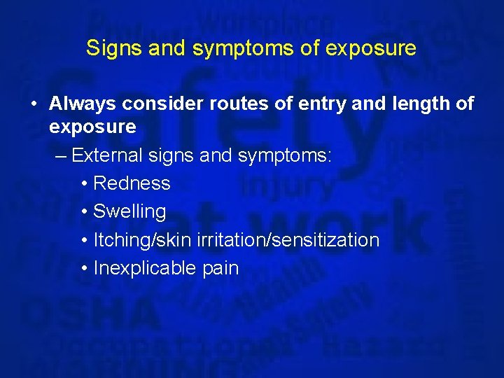 Signs and symptoms of exposure • Always consider routes of entry and length of