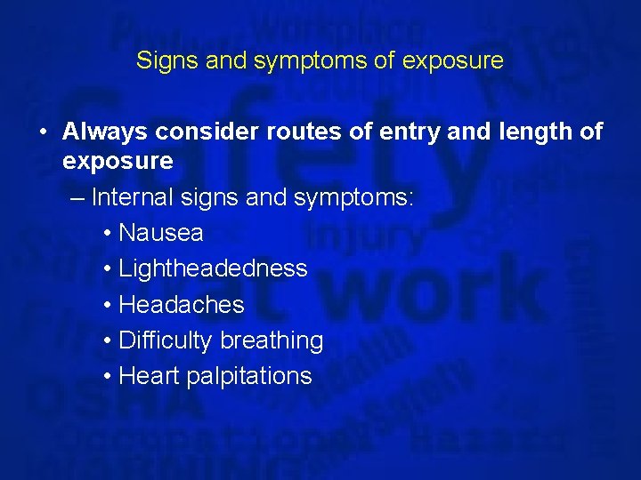 Signs and symptoms of exposure • Always consider routes of entry and length of