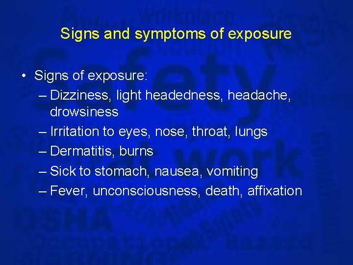 Signs and symptoms of exposure • Signs of exposure: – Dizziness, light headedness, headache,