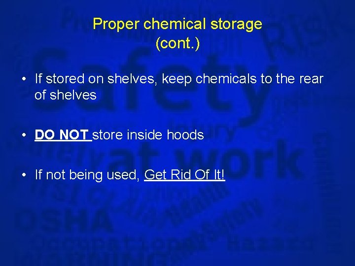 Proper chemical storage (cont. ) • If stored on shelves, keep chemicals to the