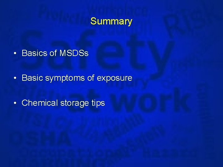Summary • Basics of MSDSs • Basic symptoms of exposure • Chemical storage tips