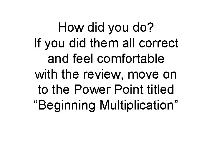 How did you do? If you did them all correct and feel comfortable with