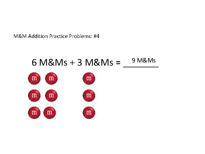 M&M Addition Practice Problems: #4 9 M&Ms 6 M&Ms + 3 M&Ms = _______