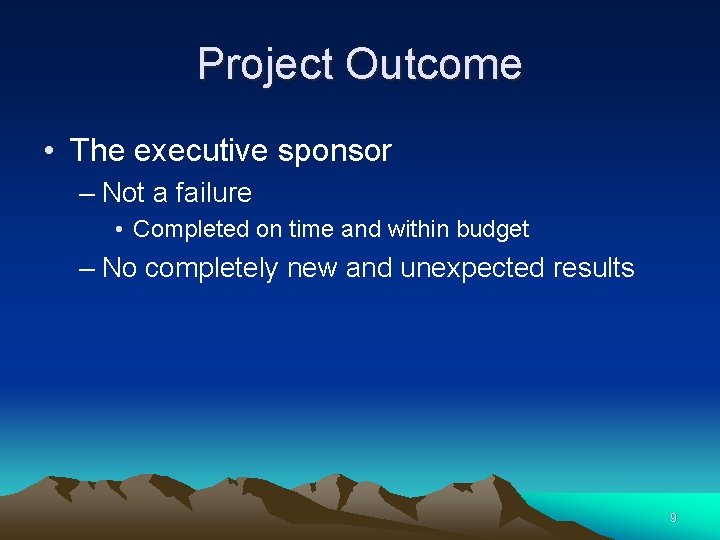 Project Outcome • The executive sponsor – Not a failure • Completed on time