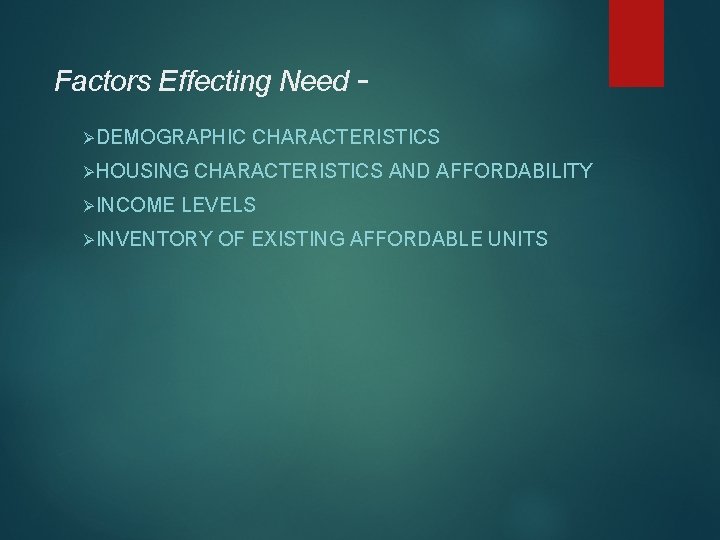 Factors Effecting Need ØDEMOGRAPHIC ØHOUSING ØINCOME CHARACTERISTICS AND AFFORDABILITY LEVELS ØINVENTORY OF EXISTING AFFORDABLE