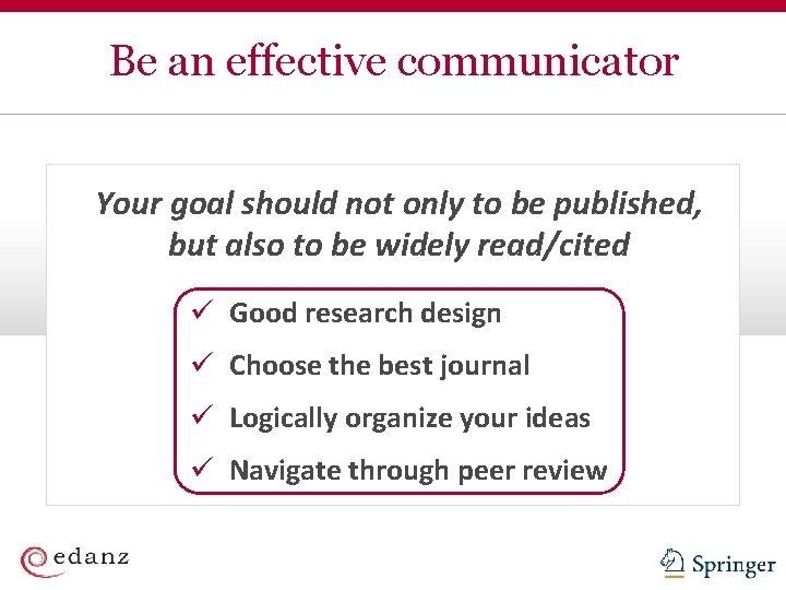 Be an effective communicator Your goal should not only to be published, but also