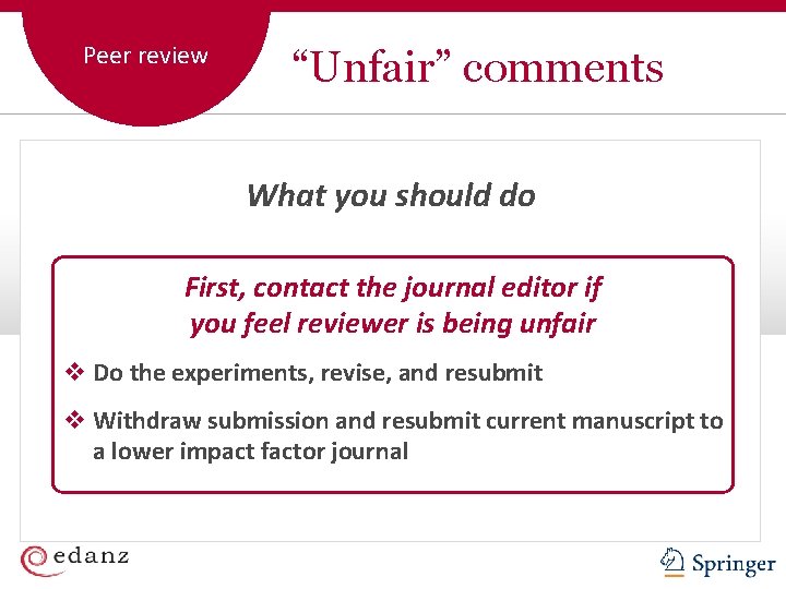 Peer review “Unfair” comments What you should do First, contact the journal editor if