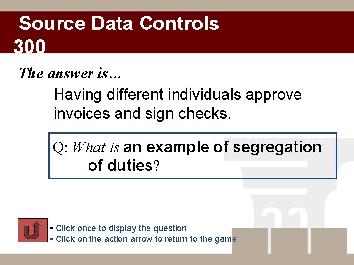 Source Data Controls 300 The answer is… Having different individuals approve invoices and sign