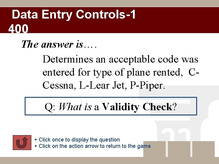 Data Entry Controls-1 400 The answer is…. Determines an acceptable code was entered for