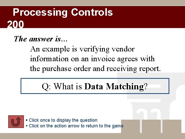 Processing Controls 200 The answer is… An example is verifying vendor information on an