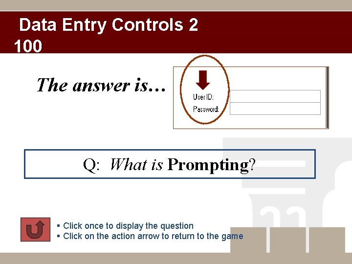 Data Entry Controls 2 100 The answer is… Q: What is Prompting? § Click