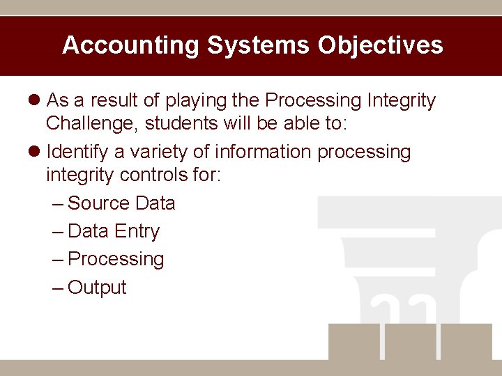 Accounting Systems Objectives l As a result of playing the Processing Integrity Challenge, students