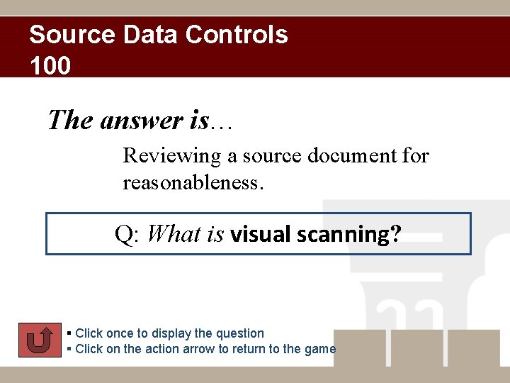 Source Data Controls 100 The answer is… Reviewing a source document for reasonableness. Q: