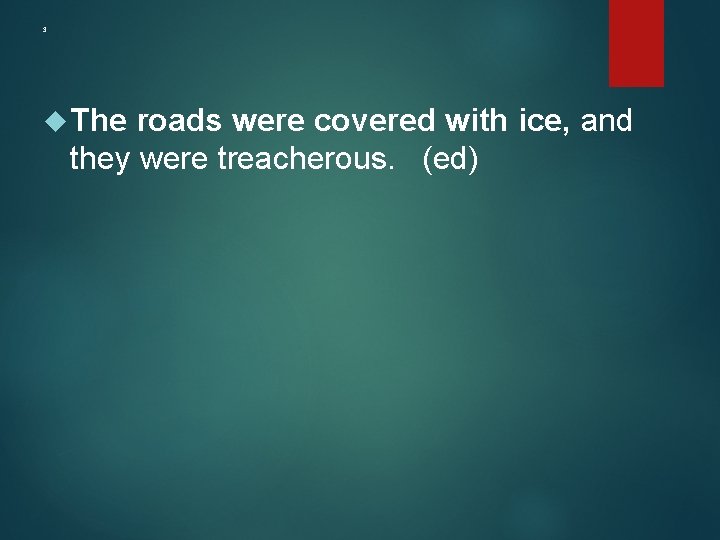 3 The roads were covered with ice, and they were treacherous. (ed) 
