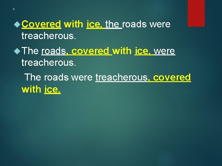 6 Covered with ice, the roads were treacherous. The roads, covered with ice, were