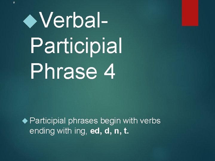 9 Verbal- Participial Phrase 4 Participial phrases begin with verbs ending with ing, ed,