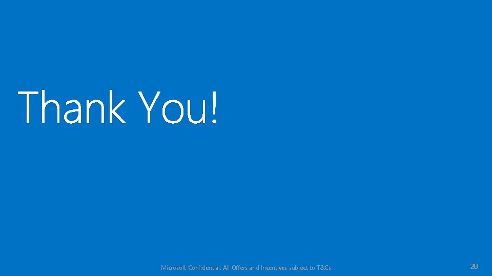 Microsoft Confidential. All Offers and Incentives subject to T&Cs 28 