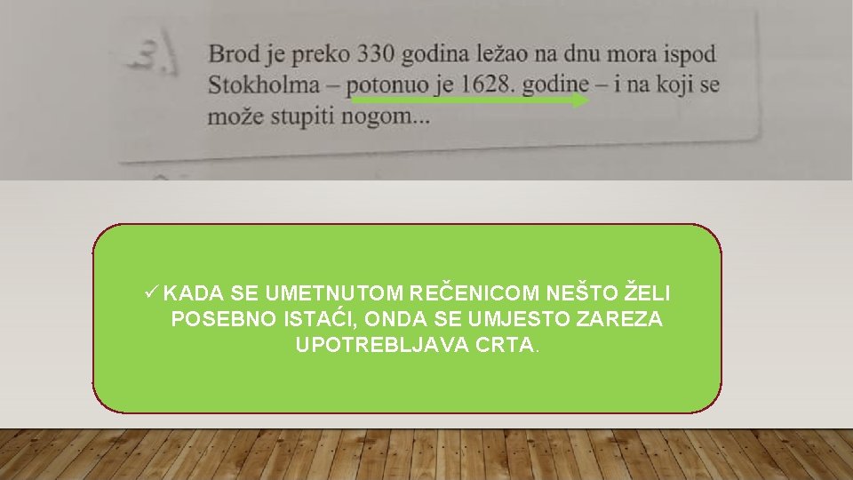 ü KADA SE UMETNUTOM REČENICOM NEŠTO ŽELI POSEBNO ISTAĆI, ONDA SE UMJESTO ZAREZA UPOTREBLJAVA