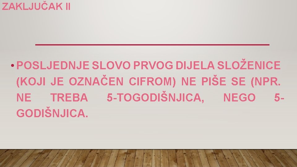 ZAKLJUČAK II • POSLJEDNJE SLOVO PRVOG DIJELA SLOŽENICE (KOJI JE OZNAČEN CIFROM) NE PIŠE