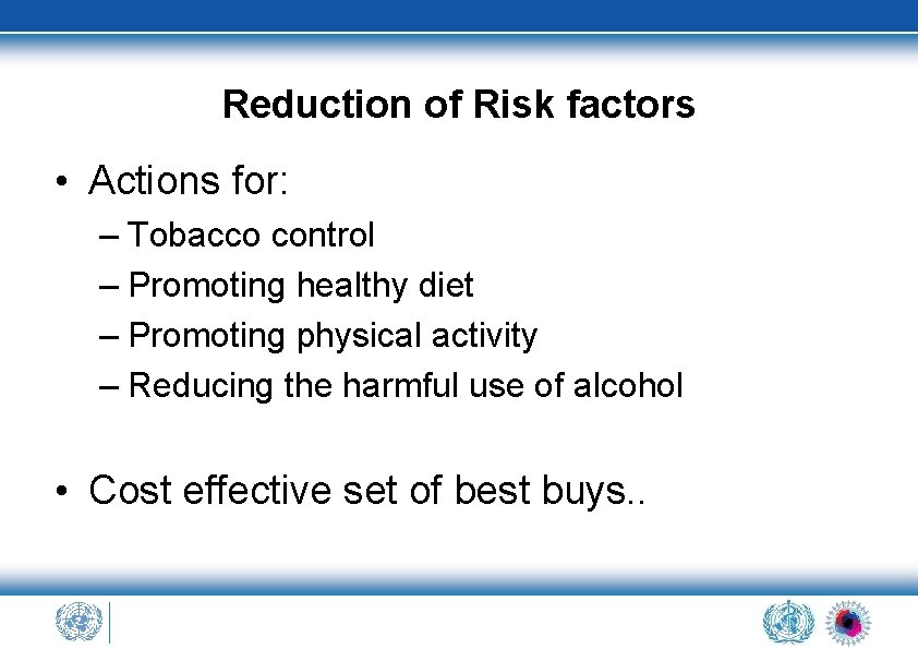 Reduction of Risk factors • Actions for: – Tobacco control – Promoting healthy diet