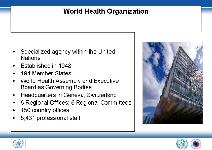 World Health Organization • Specialized agency within the United Nations • Established in 1948