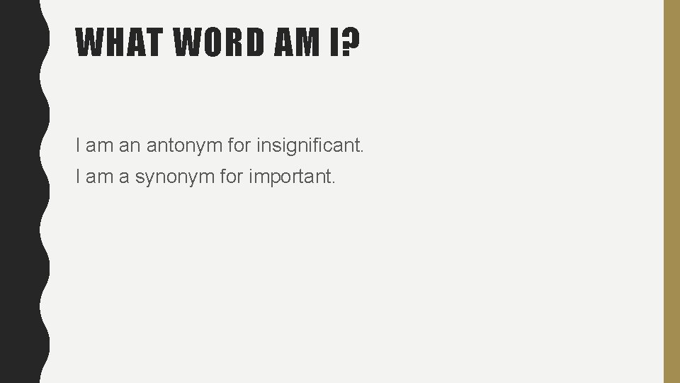 WHAT WORD AM I? I am an antonym for insignificant. I am a synonym WHAT WORD AM I? I am an antonym for insignificant. I am a synonym
