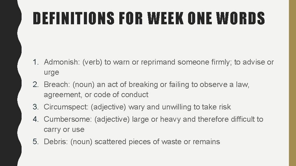 DEFINITIONS FOR WEEK ONE WORDS 1. Admonish: (verb) to warn or reprimand someone firmly; DEFINITIONS FOR WEEK ONE WORDS 1. Admonish: (verb) to warn or reprimand someone firmly;
