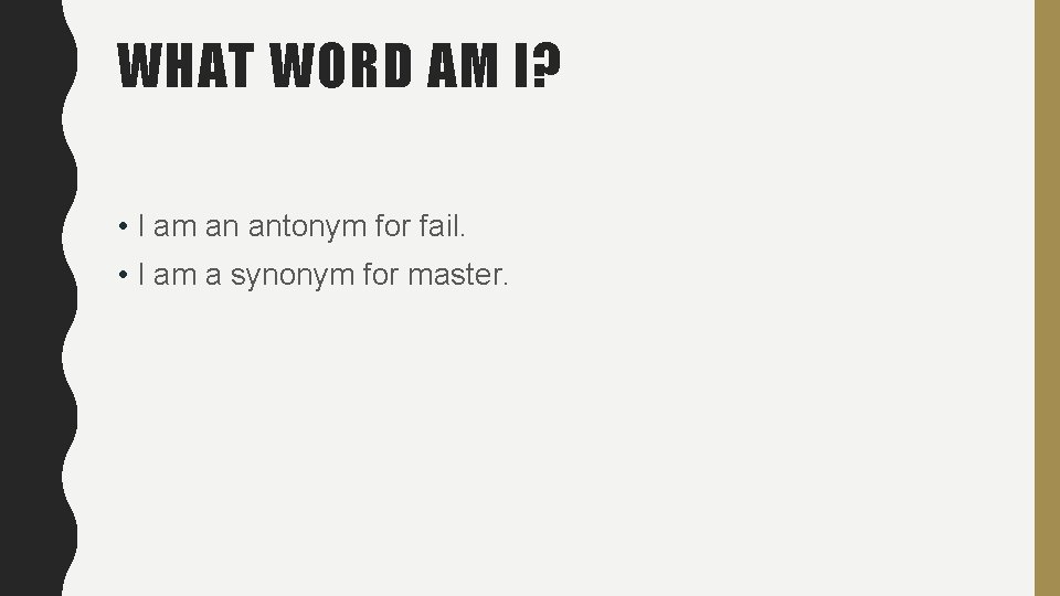 WHAT WORD AM I? • I am an antonym for fail. • I am WHAT WORD AM I? • I am an antonym for fail. • I am