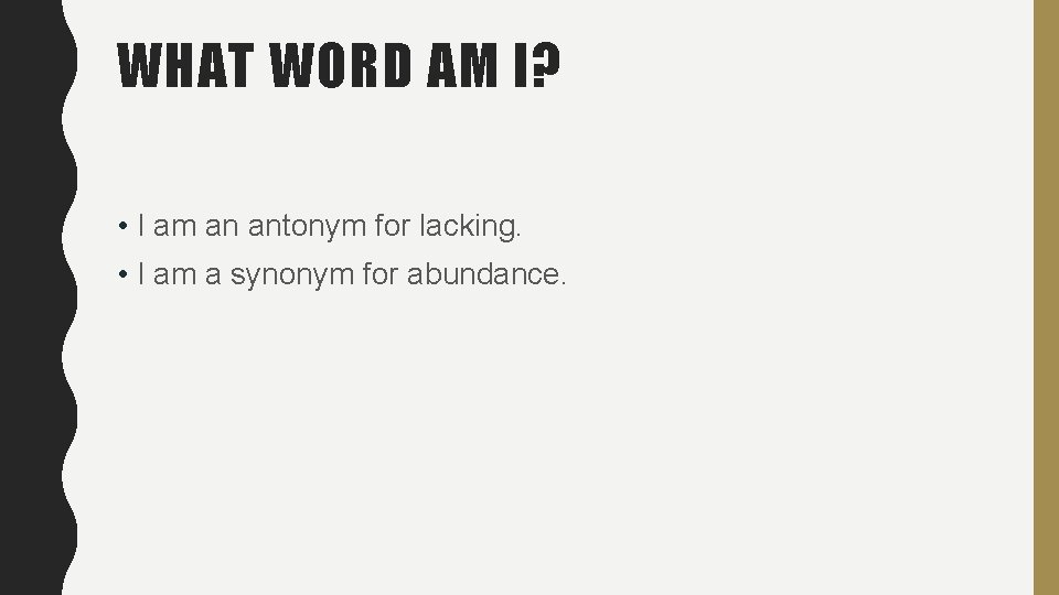 WHAT WORD AM I? • I am an antonym for lacking. • I am WHAT WORD AM I? • I am an antonym for lacking. • I am