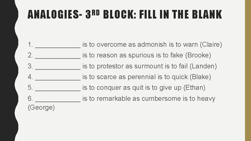 ANALOGIES- 3 RD BLOCK: FILL IN THE BLANK 1. ______ is to overcome as ANALOGIES- 3 RD BLOCK: FILL IN THE BLANK 1. ______ is to overcome as