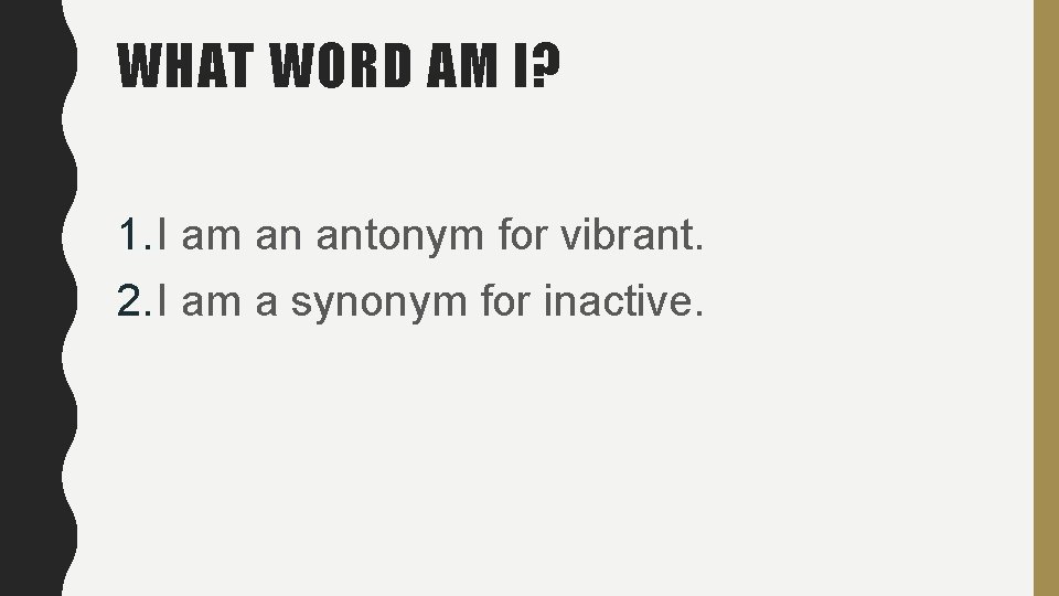 WHAT WORD AM I? 1. I am an antonym for vibrant. 2. I am WHAT WORD AM I? 1. I am an antonym for vibrant. 2. I am