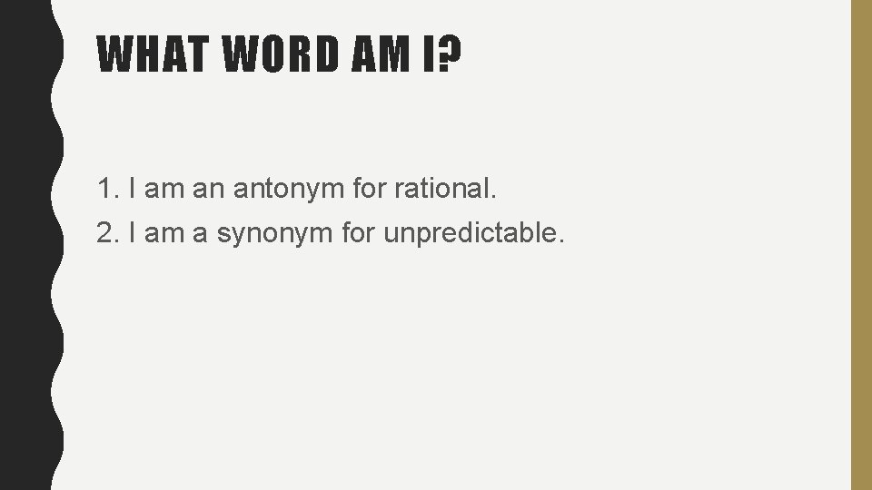 WHAT WORD AM I? 1. I am an antonym for rational. 2. I am WHAT WORD AM I? 1. I am an antonym for rational. 2. I am