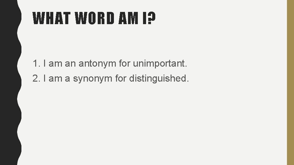 WHAT WORD AM I? 1. I am an antonym for unimportant. 2. I am WHAT WORD AM I? 1. I am an antonym for unimportant. 2. I am