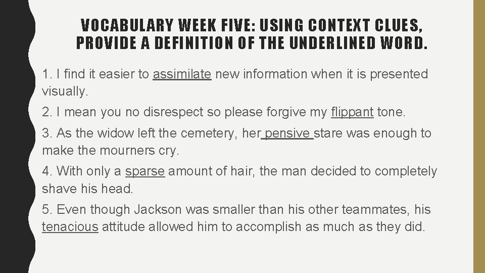 VOCABULARY WEEK FIVE: USING CONTEXT CLUES, PROVIDE A DEFINITION OF THE UNDERLINED WORD. 1. VOCABULARY WEEK FIVE: USING CONTEXT CLUES, PROVIDE A DEFINITION OF THE UNDERLINED WORD. 1.
