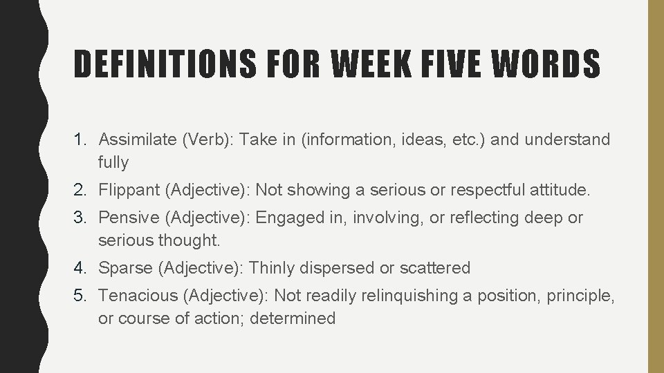DEFINITIONS FOR WEEK FIVE WORDS 1. Assimilate (Verb): Take in (information, ideas, etc. ) DEFINITIONS FOR WEEK FIVE WORDS 1. Assimilate (Verb): Take in (information, ideas, etc. )