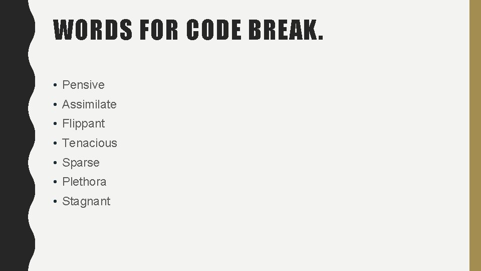 WORDS FOR CODE BREAK. • Pensive • Assimilate • Flippant • Tenacious • Sparse WORDS FOR CODE BREAK. • Pensive • Assimilate • Flippant • Tenacious • Sparse