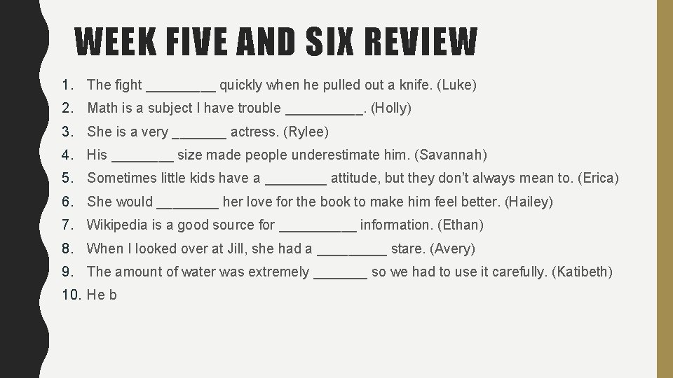 WEEK FIVE AND SIX REVIEW 1. The fight _____ quickly when he pulled out WEEK FIVE AND SIX REVIEW 1. The fight _____ quickly when he pulled out