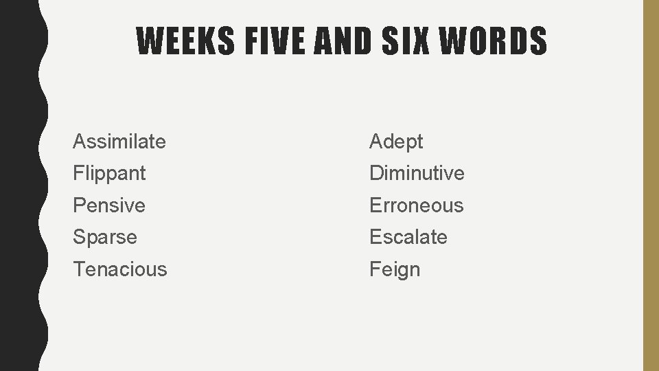 WEEKS FIVE AND SIX WORDS Assimilate Adept Flippant Diminutive Pensive Erroneous Sparse Escalate Tenacious WEEKS FIVE AND SIX WORDS Assimilate Adept Flippant Diminutive Pensive Erroneous Sparse Escalate Tenacious