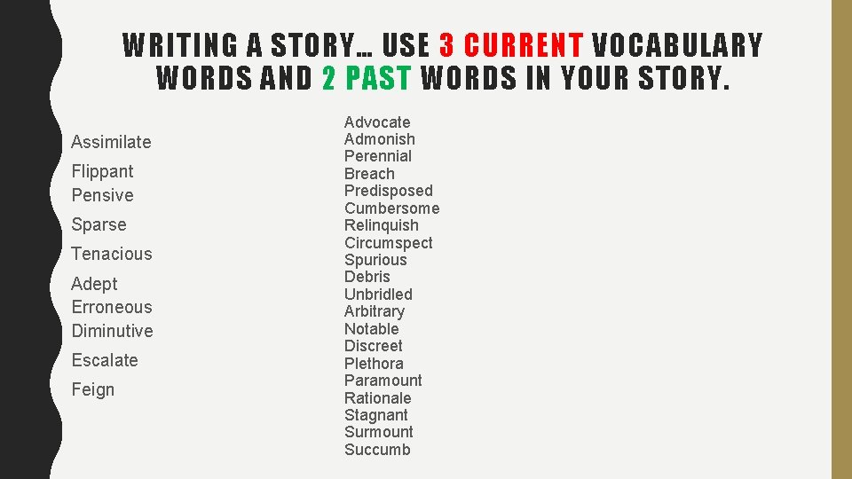 WRITING A STORY… USE 3 CURRENT VOCABULARY WORDS AND 2 PAST WORDS IN YOUR WRITING A STORY… USE 3 CURRENT VOCABULARY WORDS AND 2 PAST WORDS IN YOUR
