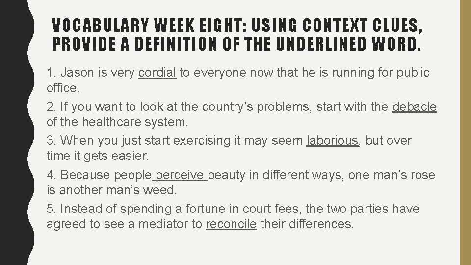 VOCABULARY WEEK EIGHT: USING CONTEXT CLUES, PROVIDE A DEFINITION OF THE UNDERLINED WORD. 1. VOCABULARY WEEK EIGHT: USING CONTEXT CLUES, PROVIDE A DEFINITION OF THE UNDERLINED WORD. 1.