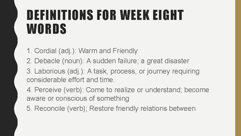 DEFINITIONS FOR WEEK EIGHT WORDS 1. Cordial (adj. ): Warm and Friendly 2. Debacle DEFINITIONS FOR WEEK EIGHT WORDS 1. Cordial (adj. ): Warm and Friendly 2. Debacle