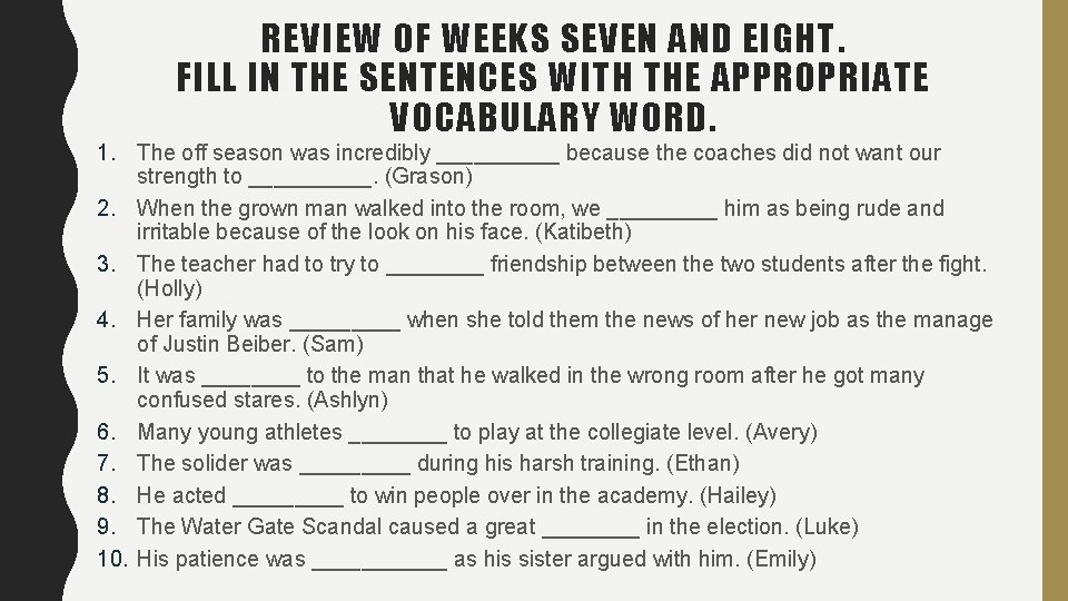 REVIEW OF WEEKS SEVEN AND EIGHT. FILL IN THE SENTENCES WITH THE APPROPRIATE VOCABULARY REVIEW OF WEEKS SEVEN AND EIGHT. FILL IN THE SENTENCES WITH THE APPROPRIATE VOCABULARY