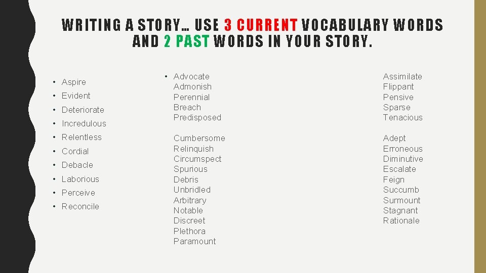 WRITING A STORY… USE 3 CURRENT VOCABULARY WORDS AND 2 PAST WORDS IN YOUR WRITING A STORY… USE 3 CURRENT VOCABULARY WORDS AND 2 PAST WORDS IN YOUR