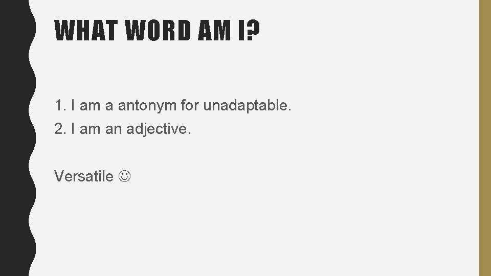 WHAT WORD AM I? 1. I am a antonym for unadaptable. 2. I am WHAT WORD AM I? 1. I am a antonym for unadaptable. 2. I am