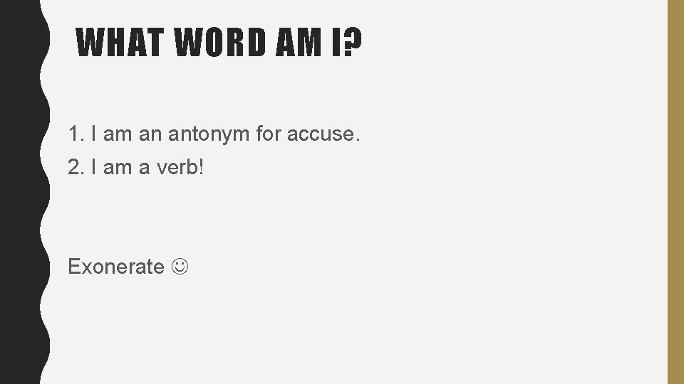 WHAT WORD AM I? 1. I am an antonym for accuse. 2. I am WHAT WORD AM I? 1. I am an antonym for accuse. 2. I am