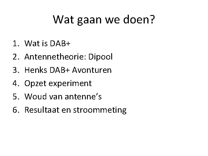 Wat gaan we doen? 1. 2. 3. 4. 5. 6. Wat is DAB+ Antennetheorie: