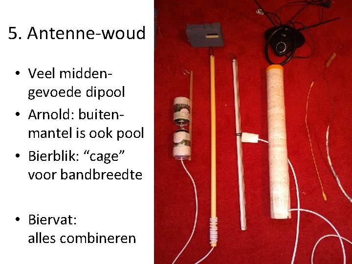 5. Antenne-woud • Veel middengevoede dipool • Arnold: buitenmantel is ook pool • Bierblik: